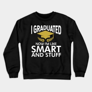 I graduated now I'm like smart and stuff Crewneck Sweatshirt